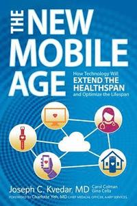 bokomslag The New Mobile Age: How Technology Will Extend the Healthspan and Optimize the Lifespan