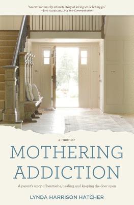 bokomslag Mothering Addiction: A parent's story of heartache, healing, and keeping the door open