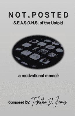 Not Posted: S.E.A.S.O.N.S of the Untold, a motivational memoir 1