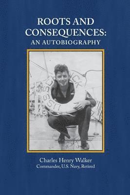Charles Henry Walker Usn - Roots and Consequences: An Autobiography, Häftad