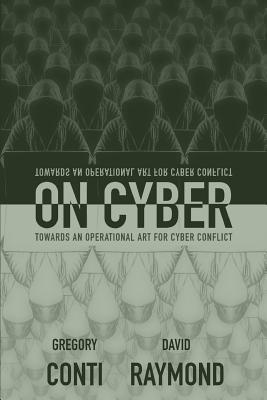 David Raymond, John Nelson - On Cyber: Towards an Operational Art for Cyber Conflict, Häftad