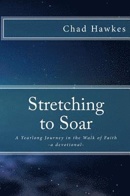 Chad Hawkes - Stretching To Soar: A Yearlong Journey in the Walk of Faith, Häftad