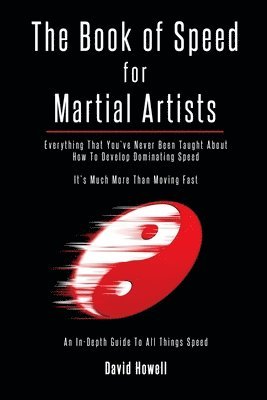 The Book of Speed for Martial Artists: Everything That You've Never Been Taught About How To Develop Dominating Speed 1