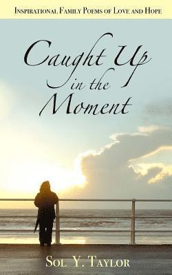 bokomslag Caught Up in the Moment: Inspirational Family Poems of Love and Hope