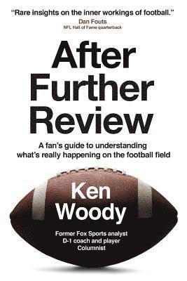 After Further Review: A Fan's Guide to Understanding What's Really Happening on the Football Field 1