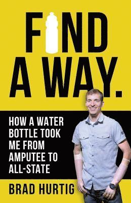 Find A Way: How a Water Bottle Took Me from Amputee to All-State 1