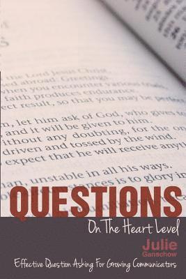 Questions On The Heart Level: Effective Question Asking For Biblical Counselors 1