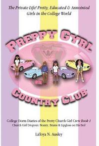 bokomslag Preppy Gyrl Country Club: College Dorm Diaries of the Pretty Church Girl Crew: Church Girl Dropout-Beauty, Brains & Lipgloss on His Bed