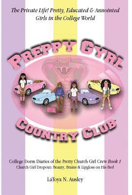 bokomslag Preppy Gyrl Country Club: College Dorm Diaries of the Pretty Church Girl Crew: Church Girl Dropout-Beauty, Brains & Lipgloss on His Bed