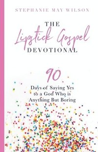 bokomslag The Lipstick Gospel Devotional: 90 Days of Saying Yes to a God Who Is Anything But Boring