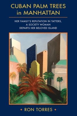 CUBAN PALM TREES in MANHATTAN: Her Family's Reputation in Tatters, a Society Woman Departs Her Beloved Island. 1