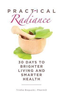 Pharmd Trisha Bogucki - Practical Radiance: 30 Days to Brighter Living and Smarter Health, Häftad