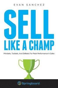 bokomslag Sell Like A Champ: Mindsets, Toolsets, And Skillsets For Peak Performance In Sales