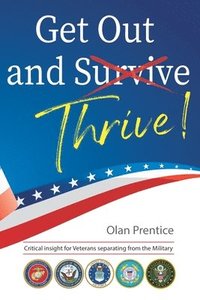 bokomslag Get Out and Thrive: Critical insight for Veterans separating from the Military