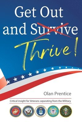 Catherine S. Nolan, Olivia R. Dees - Get Out and Thrive: Critical insight for Veterans separating from the Military, Häftad