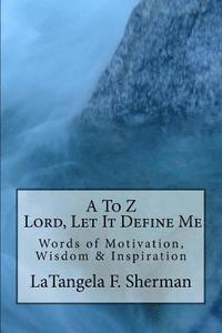 bokomslag A To Z, Lord, Let It Define Me: Words of Wisdom, Motivation and Inspiration