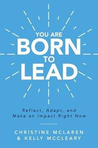 bokomslag You Are Born to Lead: Reflect, Adapt, and Make an Impact Right Now