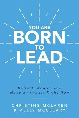You Are Born to Lead: Reflect, Adapt, and Make an Impact Right Now 1