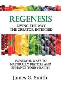 bokomslag ReGenesis: Living the Way the Creator Intended: Powerful Ways to Naturally Restore and Enhance Your Health