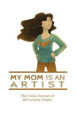 My Mom Is An Artist: The Comic Journey of Jill Lorraine Turpin 1