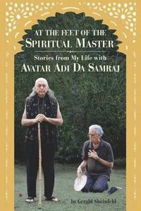 bokomslag At the feet of the Spiritual Master: Stories from my life with Avatar Adi Da Samraj