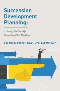 bokomslag Succession Development Planning: A Strategy Used To Help Future-Proof Your Workforce