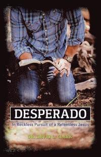 bokomslag Desperado: In Reckless Pursuit of a Relentless Jesus