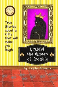 bokomslag Luna, the Queen of Trouble: True Stories about a kitty that will make you laugh