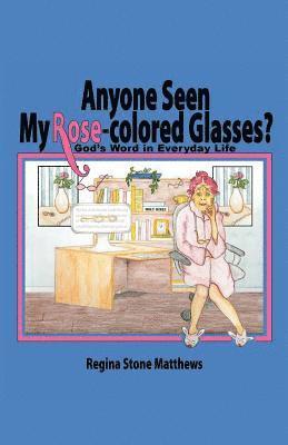 Regina Stone Matthews - Anyone Seen My Rose-Colored Glasses?: God's Word in Everyday Life, Häftad