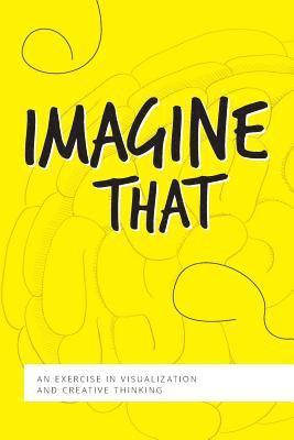 Imagine That: An Exercise in Visualization and Creative Thinking 1