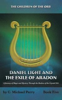 bokomslag Daniel Light and the Exile of Aradon: A Journey of Magic and Mystery Through the Realms of the Crystal Orb