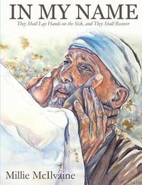 bokomslag In My Name: They Shall Lay Hands on the Sick, and They Shall Recover