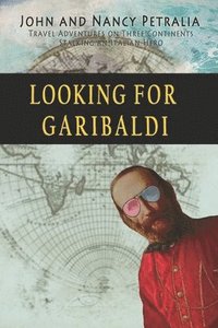 bokomslag Looking for Garibaldi: Travels on Three Continents Stalking an Italian Hero