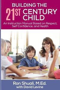 bokomslag Building the 21st Century Child: An Instruction Manual Based on Respect, Self Confidence, and Health