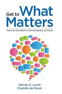 bokomslag Get to What Matters: Tools to Transform Conversations at Work