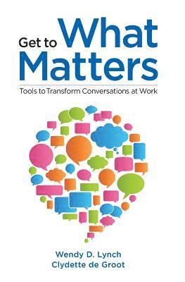 bokomslag Get to What Matters: Tools to Transform Conversations at Work