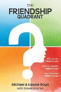 bokomslag The Friendship Quadrant: Who are my true friends? How do I identify false friends? How do I avoid toxic friends?