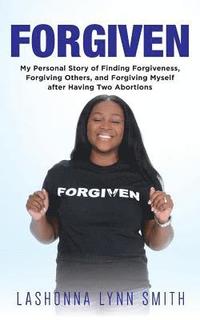 bokomslag Forgiven: My Personal Story of Finding Forgiveness, Forgiving Others, and Forgiving Myself after Having Two Abortions