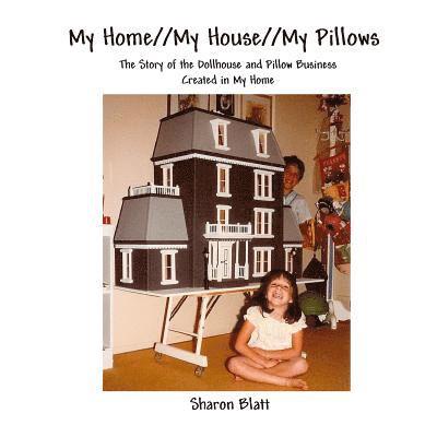 My Home//My House//My Pillows: The Story of the Dollhouse and Pillow Business Created in My Home 1