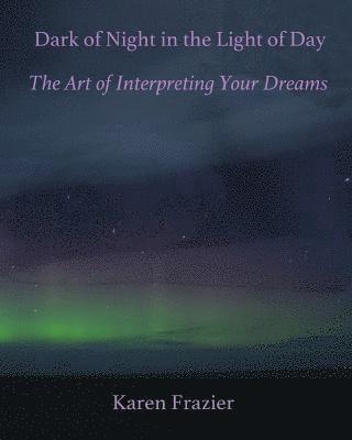 Dark of Night in the Light of Day: The Art of Interpreting Your Dreams