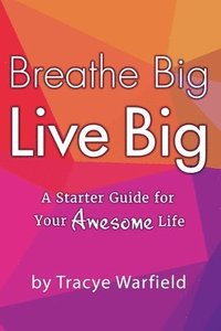 bokomslag Breathe Big Live Big "A Starter Guide For Your Awesome Life"
