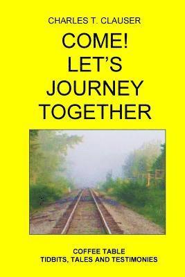 Come! Let's Journey Together: Coffee Table Tidbits, Tales and Testimonies 1