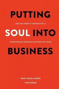 bokomslag Putting Soul Into Business: How the Benefit Corporation is Transforming American Business for Good