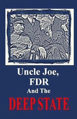 Uncle Joe, FDR and the DEEP STATE 1