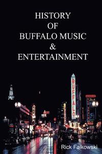 bokomslag History of Buffalo Music & Entertainment: A Nostalgic Journey into Buffalo New York's Musical Heritage