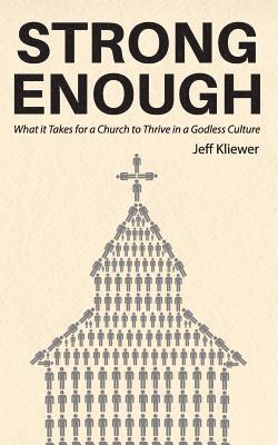 Strong Enough: What it Takes for a Church to Thrive in a Godless Culture 1