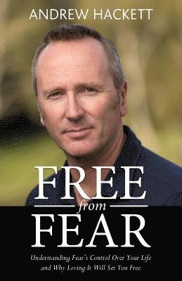 Free From Fear: Understanding Fear's Control Over Your Life and Why Loving It Will Set You Free