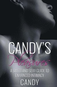 bokomslag Candy's Pleasures: A Sweet and Sexy Guide to Enhanced Intimacy