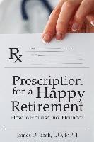 James D. Bash Do - Prescription for a Happy Retirement: How to Flourish, Not Flounder, Häftad