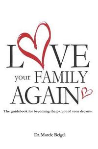 bokomslag Love Your Family Again: The guidebook to becoming the parent of your dreams